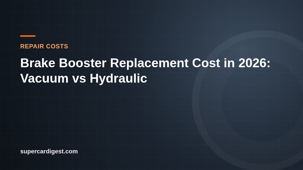 Brake Booster Replacement Cost in 2026: Vacuum vs Hydraulic