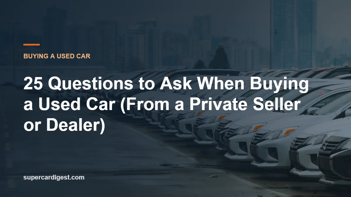 25 Questions to Ask When Buying a Used Car (From a Private Seller or Dealer)